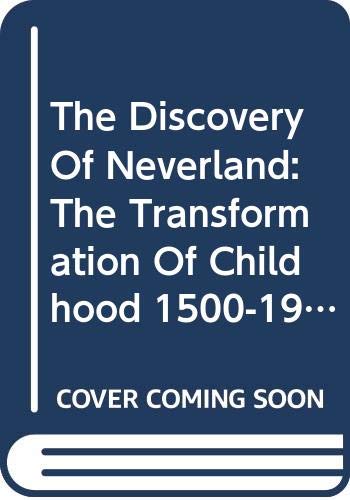 The Discovery Of Neverland: The Transformation Of Childhood 1500-1900 (9780060594602) by Judith Flanders