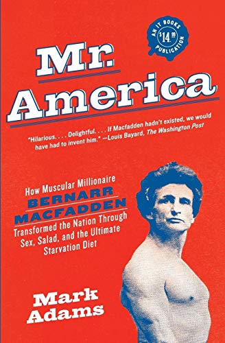 Beispielbild fr Mr. America: How Muscular Millionaire Bernarr Macfadden Transformed the Nation Through Sex, Salad, and the Ultimate Starvation Diet zum Verkauf von Wonder Book