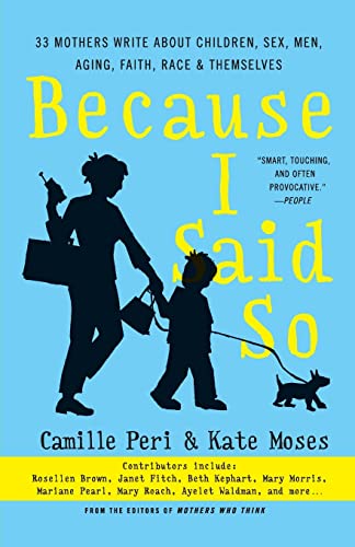 Beispielbild fr Because I Said So: 33 Mothers Write About Children, Sex, Men, Aging, Faith, Race, and Themselves zum Verkauf von Wonder Book