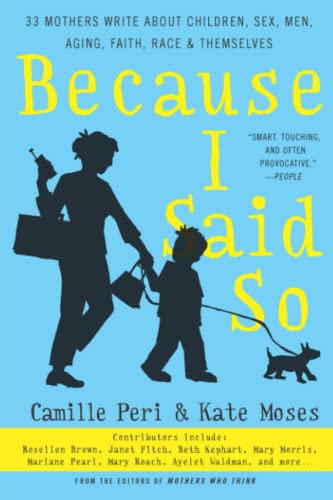 9780060598792: Because I Said So: 33 Mothers Write About Children, Sex, Men, Aging, Faith, Race, and Themselves