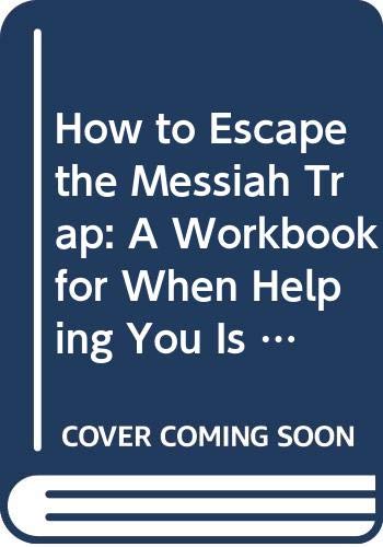Imagen de archivo de How to Escape the Messiah Trap: A Workbook for When Helping You Is Hurting Me a la venta por SecondSale