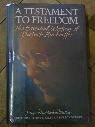 A Testament to Freedom: The Essential Writings of Dietrich Bonhoeffer (9780060608132) by Bonhoeffer, Dietrich; Kelly, Geffrey B.