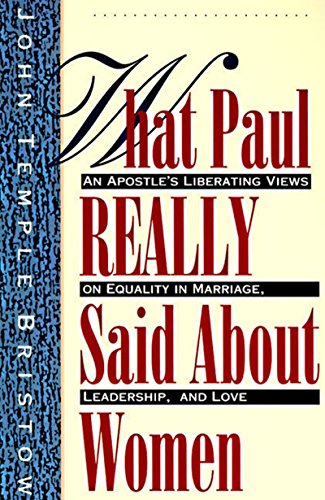 9780060610630: What Paul Really Said About Women: The Apostle's Liberating Views on Equality in Marriage, Leadership, and Love