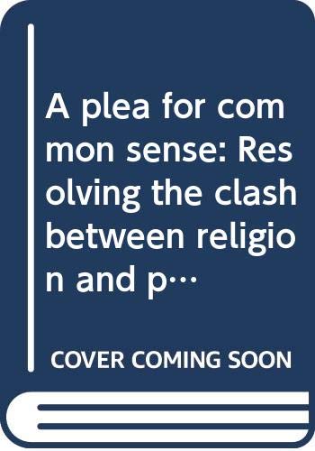 9780060613242: Title: A plea for common sense Resolving the clash betwee
