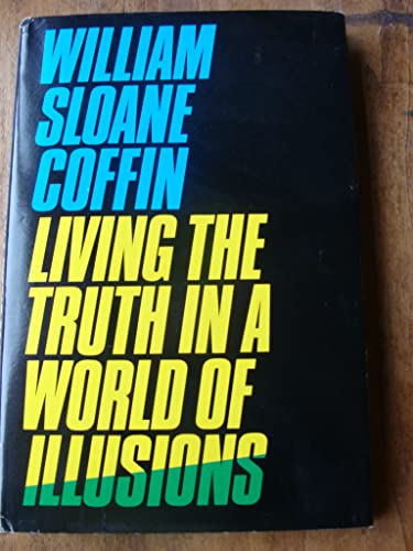 Living the Truth in a World of Illusions (9780060615123) by Coffin, William Sloane