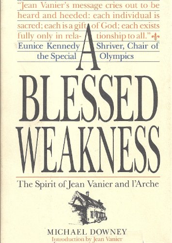 A blessed weakness: The spirit of Jean Vanier and l'Arche (9780060620110) by Mich Downey