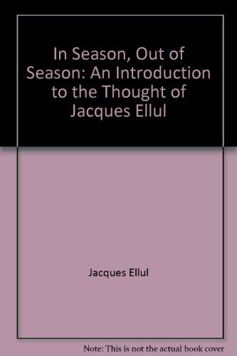 Beispielbild fr In Season, Out of Season : An Introduction to the Thought of Jacques Ellul zum Verkauf von Better World Books