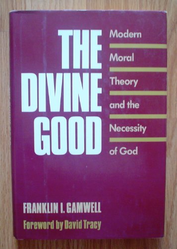 9780060630881: The Divine Good: Modern Moral Theory and the Necessity of God