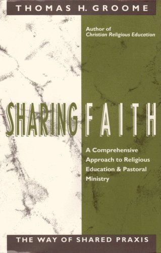 Sharing Faith: A Comprehensive Approach to Religious Education and Pastoral Ministry : The Way of Shared Praxis (9780060634971) by Groome, Thomas H.