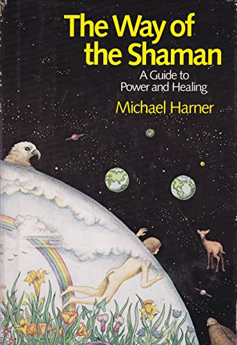 The Way of the Shaman: A Guide to Power and Healing - Michael J. Harner