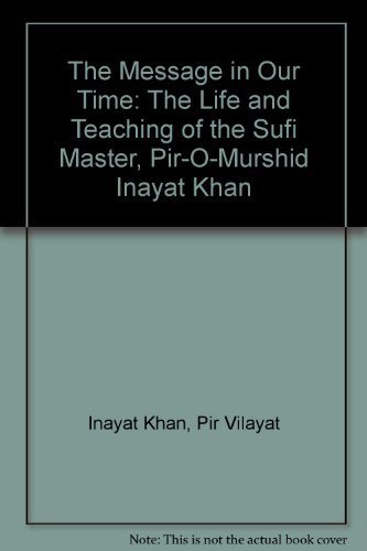 The Message in Our Time: The Life and Teaching of the Sufi Master, Pir-O-Murshid Inayat Khan