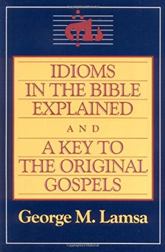 Idioms in the Bible Explained and a Key to the Original Gospel - Lamsa, George M.