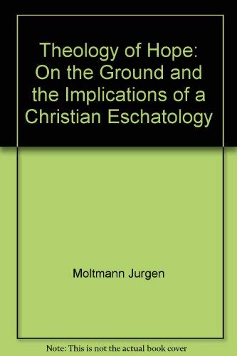 Stock image for Theology of hope: On the ground and the implications of a Christian eschatology for sale by Ergodebooks