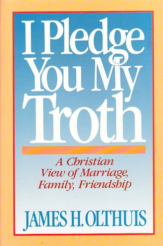 9780060663889: I Pledge You My Troth: A Christian View of Marriage, Family, Friendship