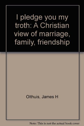 9780060663940: I pledge you my troth: A Christian view of marriage, family, friendship