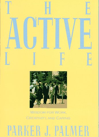 Beispielbild fr The Active Life : Wisdom for Work, Creativity, and Caring zum Verkauf von Better World Books