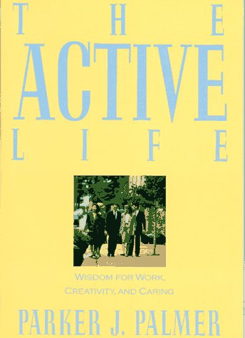 9780060664589: The Active Life: Wisdom of Work, Creativity and Caring