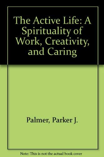 9780060664596: The Active Life: A Spirituality of Work, Creativity, and Caring