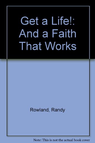 Get a Life!...and a Faith That Works: What an Early Christian Community Says to Us Today (9780060669980) by Rowland, Randy