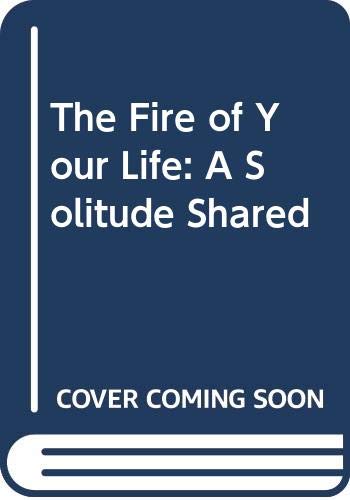 Beispielbild fr The Fire of Your Life : A Solitude Shared zum Verkauf von Better World Books