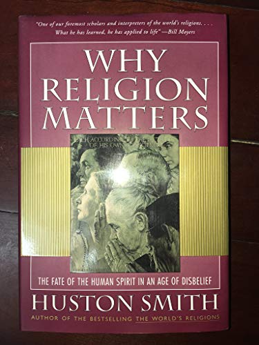 Why Religion Matters: The Fate of the Human Spirit in an Age of Disbelief (9780060670993) by Smith, Huston