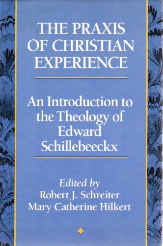 The Praxis of Christian Experience: An Introduction to the Theology of Edward Schillebeeckx (9780060671372) by Schreiter, Robert J.; Hilkert, Mary Catherine