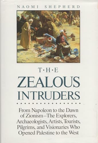 The Zealous Intruders: The Western Rediscovery of Palestine : From Napoleon to the dawn of Zionis...