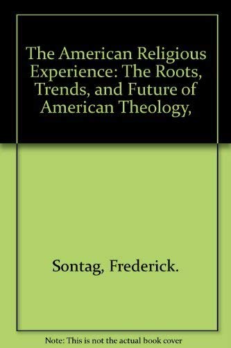 Stock image for THE AMERICAN RELIGIOUS EXPERIENCE; THE ROOTS, TRENDS, AND FUTURE OF AMERICAN THEOLOGY for sale by Neil Shillington: Bookdealer/Booksearch