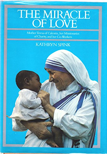 Imagen de archivo de The Miracle of Love : Mother Teresa of Calcutta, Her Missionaries of Charity, and Her Co-Workers a la venta por Better World Books