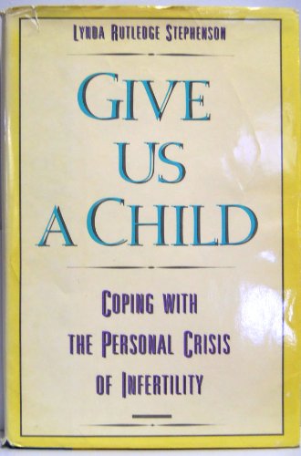 9780060675912: Give Us a Child: Coping With the Personal Crisis of Infertility