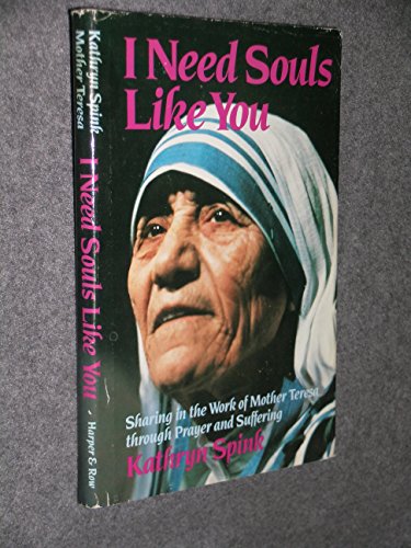 I Need Souls Like You: Sharing in the Work of Mother Teresa Through Prayer and Suffering (9780060682361) by Spink, Kathryn
