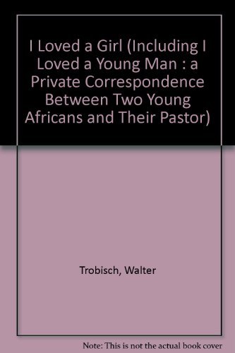 9780060684549: I Loved a Girl (Including I Loved a Young Man : A Private Correspondence Between Two Young Africans and Their Pastor)