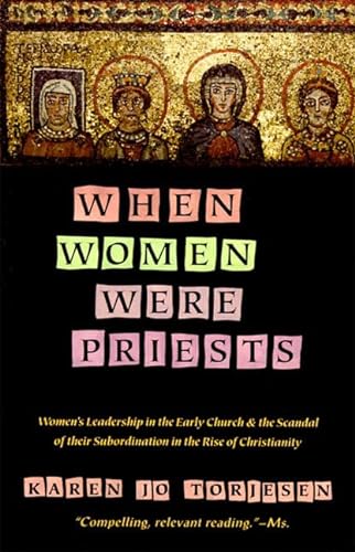 Stock image for When Women Were Priests: Women's Leadership in the Early Church and the Scandal of Their Subordination in the Rise of Christianity for sale by SecondSale