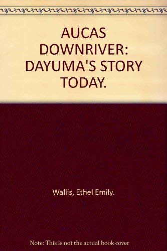 9780060692124: AUCAS DOWNRIVER: DAYUMA'S STORY TODAY.