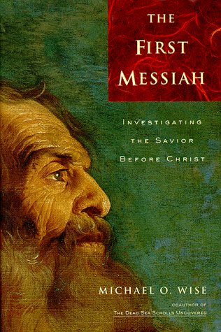 The First Messiah: Investigating the Savior Before Jesus (9780060696450) by Wise, Michael O