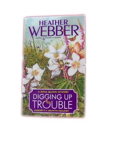 Digging Up Trouble: A Nina Quinn Mystery (9780060723491) by Webber, Heather