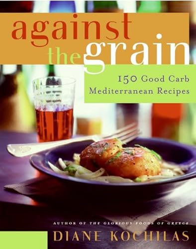 Against the Grain: 150 Good Carb Mediterranean Recipes (9780060726799) by Kochilas, Diane