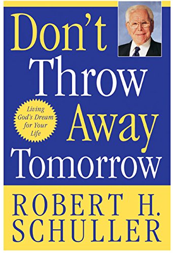 Imagen de archivo de Don't Throw Away Tomorrow : Living God's Dream for Your Life a la venta por Better World Books