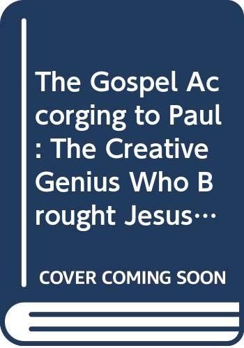 9780060728601: The Gospel Accorging to Paul: The Creative Genius Who Brought Jesus to the World