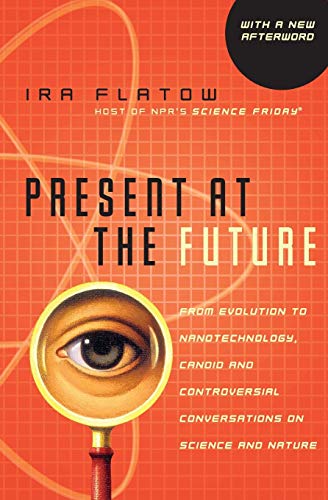 9780060732653: Present at the Future: From Evolution to Nanotechnology, Candid and Controversial Conversations on Science and Nature