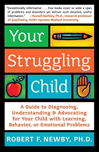 Your Struggling Child: A Guide to Diagnosing, Understanding, and Advocating for Your Child with Learning, Behavior, or Emotional Problems (9780060735234) by Newby PhD, Robert F.; Sonberg, Lynn