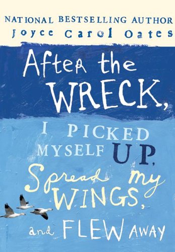 After the Wreck, I Picked Myself Up, Spread My Wings, and Flew Away (9780060735265) by Oates, Joyce Carol