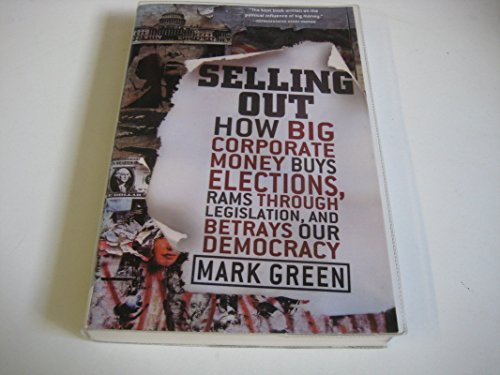 Beispielbild fr Selling Out : How Big Corporate Money Buys Elections, Rams Through Legislation, and Betrays Our Democracy zum Verkauf von Better World Books