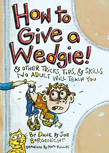 How to Give a Wedgie!: & Other Tricks, Tips, & Skills No Adult Will Teach You (9780060737528) by Borgenicht, Joe; Borgenicht, Dave