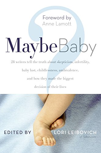 Stock image for Maybe Baby : 28 Writers Tell the Truth about Skepticism, Infertility, Baby Lust, Childlessness, Ambivalence, and How They Made the Biggest Decision of Their Lives for sale by Better World Books