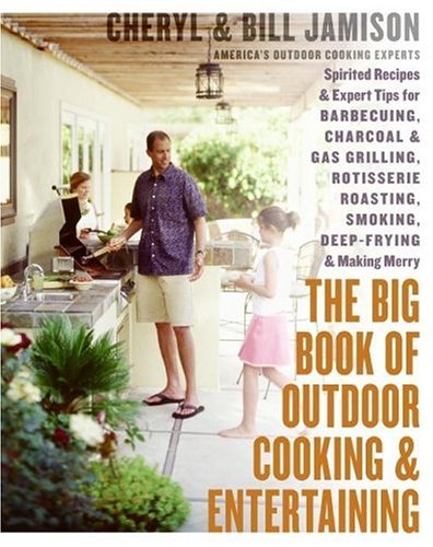 Imagen de archivo de The Big Book of Outdoor Cooking and Entertaining : Spirited Recipes and Expert Tips for Barbecuing, Charcoal and Gas Grilling, Rotisserie Roasting, Smoking, Deep-Frying, and Making Merry a la venta por Better World Books