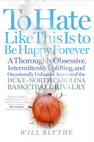 9780060740238: To Hate Like This Is To Be Happy Forever: A Thoroughly Obsessive, Intermittently Uplifting, and Occasionally Unbiased Account of the Duke-North Carolina Basketball Rivalry