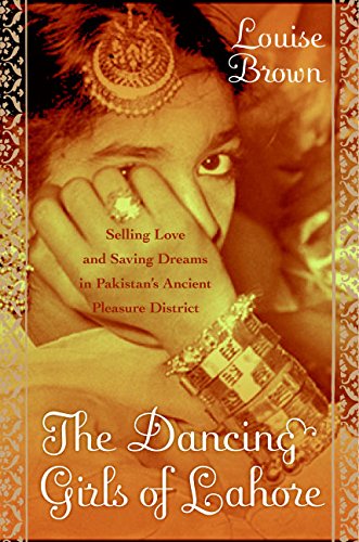Imagen de archivo de THE DANCING GIRLS OF LAHORE: Selling Love and Saving Dreams in Pakistan's Ancient Pleasure District a la venta por Joe Staats, Bookseller