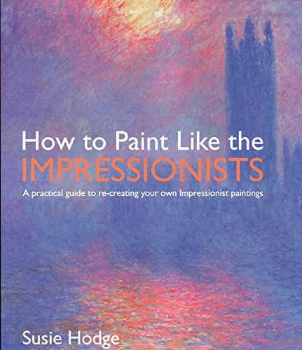 9780060747916: How to Paint Like the Impressionists: A practical guide to re-creating your own Impressionist paintings