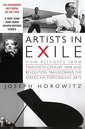 9780060748500: Artists in Exile: How Refugees from Twentieth-Century War and Revolution Transformed the American Performing Arts